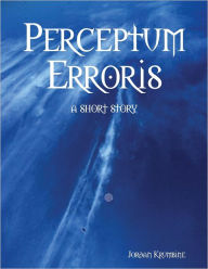 Perceptum Erroris: A Short Story
