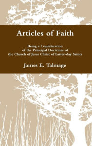 Articles of Faith: Being a Consideration of the Principal Doctrines of the Church of Jesus Christ of Latter-day Saints