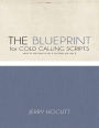 The Blueprint for Cold Calling Scripts - What to Say, How to Say It, and Why You Say It
