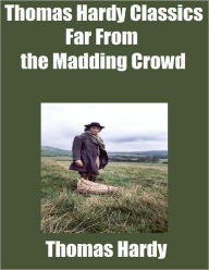 Thomas Hardy Classics: Far from the Madding Crowd