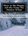 How to Be Happy All the Time No Matter What