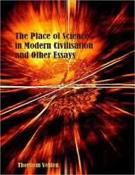 The Place of Science in Modern Civilisation and Other Essays (Illustrated)