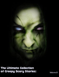 The Ultimate Collection of Creepy Scary Stories: Volume 2
