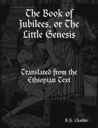 The Book of Jubilees, or the Little Genesis: Translated from the Ethiopian Text