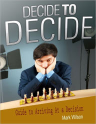 Decide to Decide: Guide to Arriving At a Decision