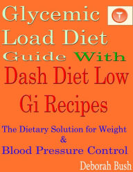 Glycemic Load Diet Guide With Dash Diet Low Gi 285 Recipes: The Dietary Solution for Weight & Blood Pressure Control