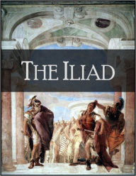 The Iliad: The Story of Troy - Rendered Into English Prose (by Samuel Butler) for the Use of Those Who Cannot Read the Original