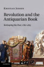 Revolution and the Antiquarian Book: Reshaping the Past, 1780-1815