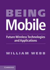 Title: Being Mobile: Future Wireless Technologies and Applications, Author: William Webb
