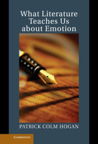 Title: What Literature Teaches Us about Emotion, Author: Patrick Colm Hogan