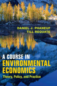 Title: A Course in Environmental Economics: Theory, Policy, and Practice, Author: Daniel J. Phaneuf