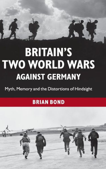Britain's Two World Wars against Germany: Myth, Memory and the Distortions of Hindsight