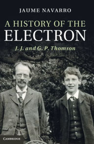 Title: A History of the Electron: J. J. and G. P. Thomson, Author: Jaume Navarro