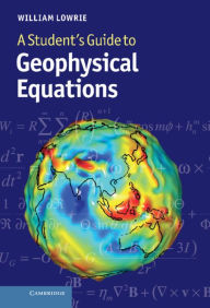 Title: A Student's Guide to Geophysical Equations, Author: William Lowrie