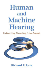 Title: Human and Machine Hearing: Extracting Meaning from Sound, Author: Richard F. Lyon