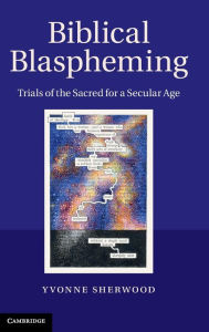 Title: Biblical Blaspheming: Trials of the Sacred for a Secular Age, Author: Yvonne Sherwood
