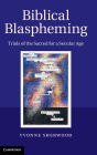 Biblical Blaspheming: Trials of the Sacred for a Secular Age