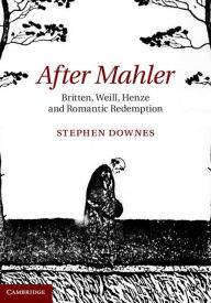 Title: After Mahler: Britten, Weill, Henze and Romantic Redemption, Author: Stephen Downes