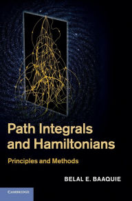 Title: Path Integrals and Hamiltonians: Principles and Methods, Author: Belal E. Baaquie