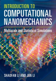 Title: Introduction to Computational Nanomechanics: Multiscale and Statistical Simulations, Author: Shaofan Li