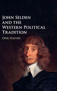 Title: John Selden and the Western Political Tradition, Author: Ofir Haivry