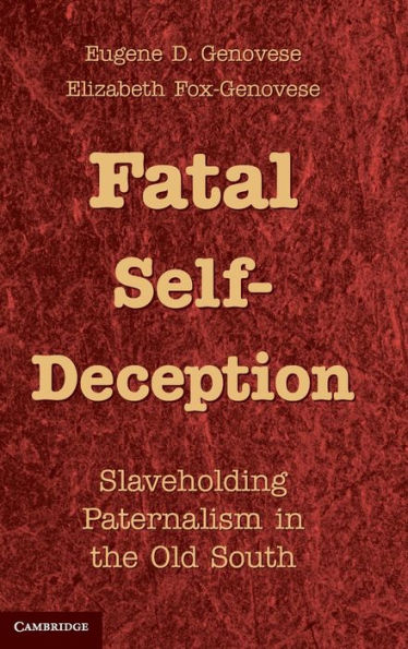 Fatal Self-Deception: Slaveholding Paternalism in the Old South