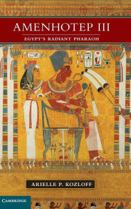 Title: Amenhotep III: Egypt's Radiant Pharaoh, Author: Arielle P. Kozloff