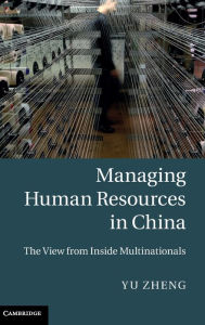 Title: Managing Human Resources in China: The View from Inside Multinationals, Author: Yu Zheng