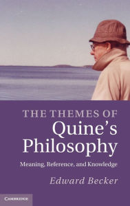 Title: The Themes of Quine's Philosophy: Meaning, Reference, and Knowledge, Author: Edward Becker