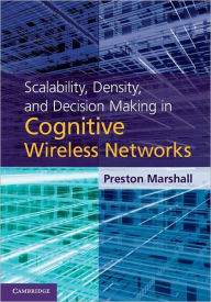 Title: Scalability, Density, and Decision Making in Cognitive Wireless Networks, Author: Preston Marshall