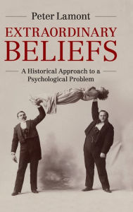 Title: Extraordinary Beliefs: A Historical Approach to a Psychological Problem, Author: Peter Lamont