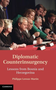 Title: Diplomatic Counterinsurgency: Lessons from Bosnia and Herzegovina, Author: Philippe Leroux-Martin