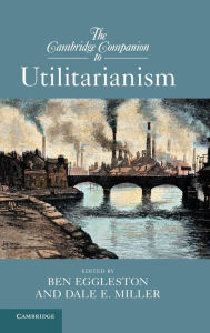 Title: The Cambridge Companion to Utilitarianism, Author: Ben Eggleston