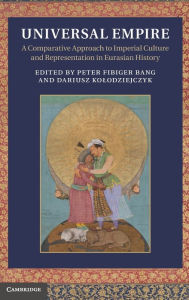 Universal Empire: A Comparative Approach to Imperial Culture and Representation in Eurasian History