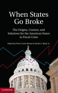 When States Go Broke: The Origins, Context, and Solutions for the American States in Fiscal Crisis