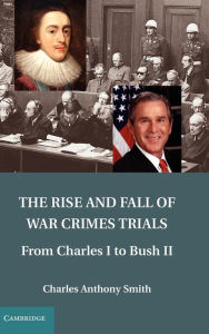 Title: The Rise and Fall of War Crimes Trials: From Charles I to Bush II, Author: Charles Anthony Smith