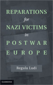 Title: Reparations for Nazi Victims in Postwar Europe, Author: Regula Ludi