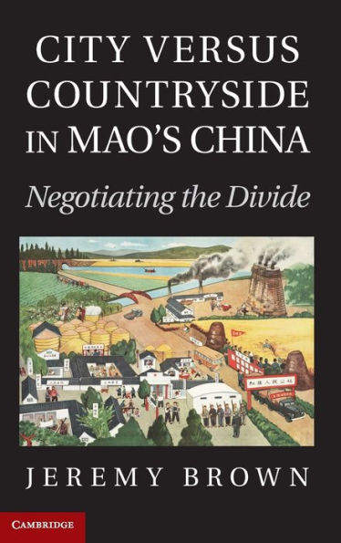 City Versus Countryside in Mao's China: Negotiating the Divide