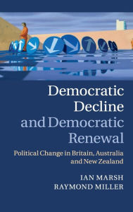 Title: Democratic Decline and Democratic Renewal: Political Change in Britain, Australia and New Zealand, Author: Ian Marsh