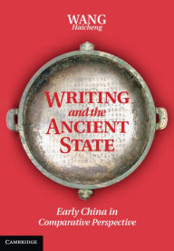 Title: Writing and the Ancient State: Early China in Comparative Perspective, Author: Haicheng Wang