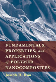 Title: Fundamentals, Properties, and Applications of Polymer Nanocomposites, Author: Joseph H. Koo