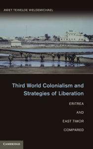 Title: Third World Colonialism and Strategies of Liberation: Eritrea and East Timor Compared, Author: Awet Tewelde Weldemichael