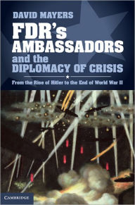 Title: FDR's Ambassadors and the Diplomacy of Crisis: From the Rise of Hitler to the End of World War II, Author: David Mayers