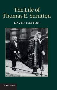 Title: The Life of Thomas E. Scrutton, Author: David Foxton