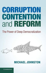 Title: Corruption, Contention, and Reform: The Power of Deep Democratization, Author: Michael Johnston