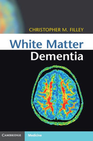 Title: White Matter Dementia, Author: Christopher M. Filley