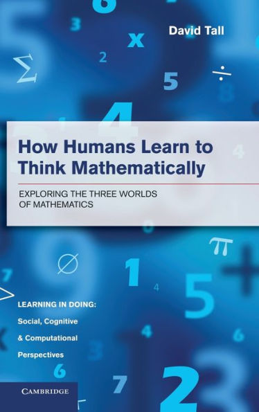 How Humans Learn to Think Mathematically: Exploring the Three Worlds of Mathematics