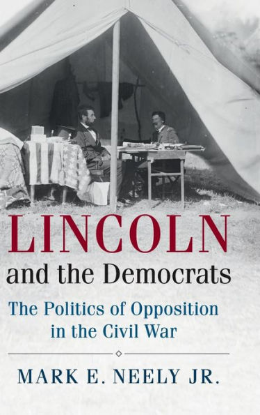 Lincoln and the Democrats: The Politics of Opposition in the Civil War