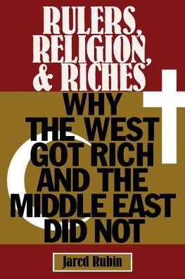 Rulers, Religion, and Riches: Why the West Got Rich and the Middle East Did Not