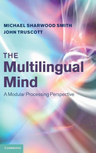 Title: The Multilingual Mind: A Modular Processing Perspective, Author: Michael Sharwood Smith